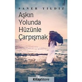 Aşkın Yolunda Hüzünle Çarpışmak Saner Yıldız