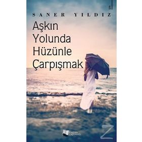 Aşkın Yolunda Hüzünle Çarpışmak Saner Yıldız