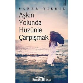Aşkın Yolunda Hüzünle Çarpışmak Saner Yıldız