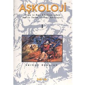 Aşkoloji 1. Cilt Doğu ve Batı Edebiyatından Aşk ve Tutku Şiirleri Antolojisi - Serkan Özburun