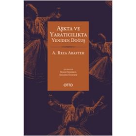 Aşkta ve Yaratıcılıkta Yeniden Doğuş - A. Reza Arasteh