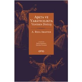 Aşkta ve Yaratıcılıkta Yeniden Doğuş - A. Reza Arasteh