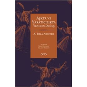 Aşkta ve Yaratıcılıkta Yeniden Doğuş - A. Reza Arasteh