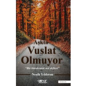 Aşkta Vuslat Olmuyor - Bir Bürokratın Not Defteri - Nezih Yıldırım