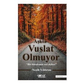 Aşkta Vuslat Olmuyor - Bir Bürokratın Not Defteri - Nezih Yıldırım
