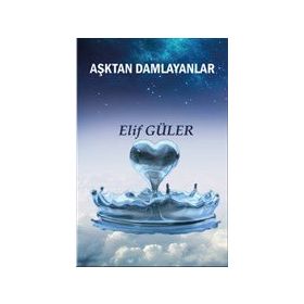 Aşktan Damlayanlar - Elif Güler
