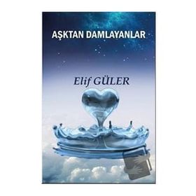 Aşktan Damlayanlar - Elif Güler