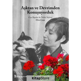Aşktan Ve Devrimden Konuşuyorduk Oya Baydar İle Nehir Söyleşi - Ebru Çapa