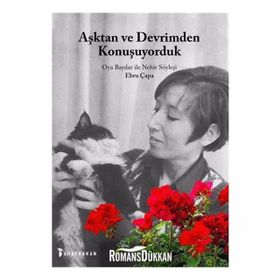 Aşktan Ve Devrimden Konuşuyorduk Oya Baydar İle Nehir Söyleşi - Ebru Çapa