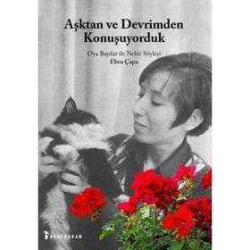 Aşktan Ve Devrimden Konuşuyorduk Oya Baydar İle Nehir Söyleşi - Ebru Çapa