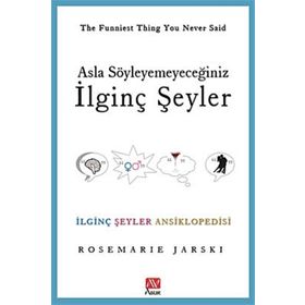 ASLA SÖYLEYEMEYECEĞİNİZ İLGİNÇ ŞEYLER İLGİNÇ ŞEYLER ANSIKLOPEDISI - ROSEMARIE JARSKI
