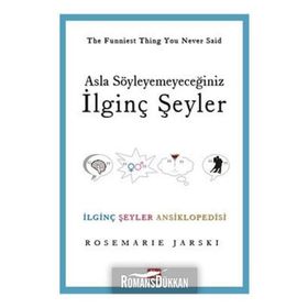 ASLA SÖYLEYEMEYECEĞİNİZ İLGİNÇ ŞEYLER İLGİNÇ ŞEYLER ANSIKLOPEDISI - ROSEMARIE JARSKI