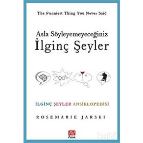 ASLA SÖYLEYEMEYECEĞİNİZ İLGİNÇ ŞEYLER İLGİNÇ ŞEYLER ANSIKLOPEDISI - ROSEMARIE JARSKI