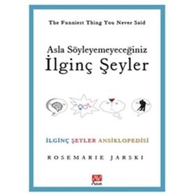 ASLA SÖYLEYEMEYECEĞİNİZ İLGİNÇ ŞEYLER İLGİNÇ ŞEYLER ANSIKLOPEDISI - ROSEMARIE JARSKI
