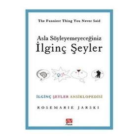 ASLA SÖYLEYEMEYECEĞİNİZ İLGİNÇ ŞEYLER İLGİNÇ ŞEYLER ANSIKLOPEDISI - ROSEMARIE JARSKI
