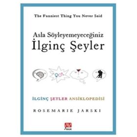 ASLA SÖYLEYEMEYECEĞİNİZ İLGİNÇ ŞEYLER İLGİNÇ ŞEYLER ANSIKLOPEDISI - ROSEMARIE JARSKI