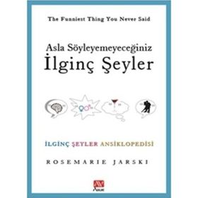 ASLA SÖYLEYEMEYECEĞİNİZ İLGİNÇ ŞEYLER İLGİNÇ ŞEYLER ANSIKLOPEDISI - ROSEMARIE JARSKI