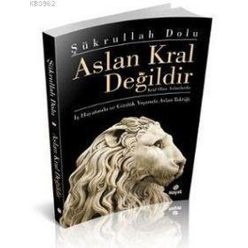 ASLAN KRAL DEĞILDIR KRAL OLAN ASLANLARDIR - ŞÜKRULLAH DOLU