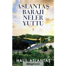 Aslantaş Barajı Neler Yuttu - Halil Aslantaş