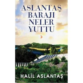 Aslantaş Barajı Neler Yuttu - Halil Aslantaş