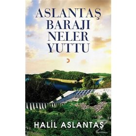 Aslantaş Barajı Neler Yuttu - Halil Aslantaş