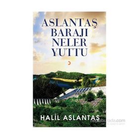 Aslantaş Barajı Neler Yuttu - Halil Aslantaş