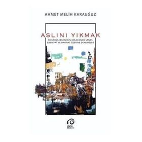 Aslını Yıkmak - Ahmet Melih Karauğuz