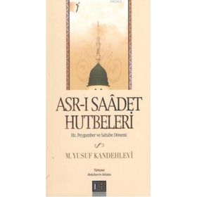 ASR-I SAADET HUTBELERI HZ. PEYGAMBER VE SAHABE DÖNEMİ - MUHAMMED YUSUF KANDEHLEVI