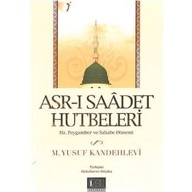 ASR-I SAADET HUTBELERI HZ. PEYGAMBER VE SAHABE DÖNEMİ - MUHAMMED YUSUF KANDEHLEVI