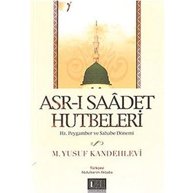 ASR-I SAADET HUTBELERI HZ. PEYGAMBER VE SAHABE DÖNEMİ - MUHAMMED YUSUF KANDEHLEVI