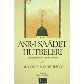ASR-I SAADET HUTBELERI HZ. PEYGAMBER VE SAHABE DÖNEMİ - MUHAMMED YUSUF KANDEHLEVI
