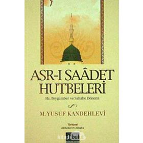 ASR-I SAADET HUTBELERI HZ. PEYGAMBER VE SAHABE DÖNEMİ - MUHAMMED YUSUF KANDEHLEVI