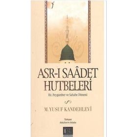 ASR-I SAADET HUTBELERI HZ. PEYGAMBER VE SAHABE DÖNEMİ - MUHAMMED YUSUF KANDEHLEVI