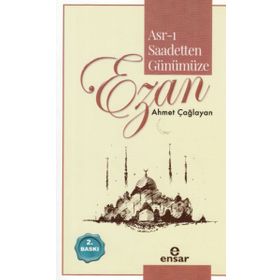 ASR-I SAADETTEN GÜNÜMÜZE EZAN - AHMET ÇAĞLAYAN
