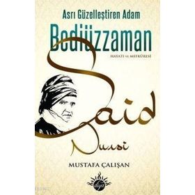 ASRI GÜZELLEŞTİREN ADAM BEDİÜZZAMAN SAID NURSI HAYATI VE MEFKÛRESI - MUSTAFA ÇALIŞAN