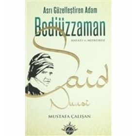 ASRI GÜZELLEŞTİREN ADAM BEDİÜZZAMAN SAID NURSI HAYATI VE MEFKÛRESI - MUSTAFA ÇALIŞAN