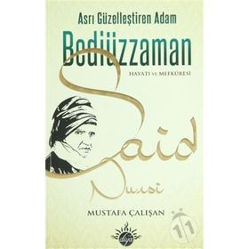 ASRI GÜZELLEŞTİREN ADAM BEDİÜZZAMAN SAID NURSI HAYATI VE MEFKÛRESI - MUSTAFA ÇALIŞAN