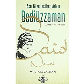 ASRI GÜZELLEŞTİREN ADAM BEDİÜZZAMAN SAID NURSI HAYATI VE MEFKÛRESI - MUSTAFA ÇALIŞAN