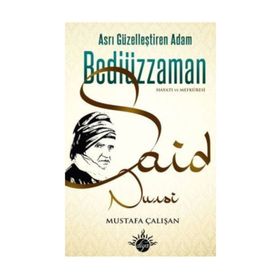 ASRI GÜZELLEŞTİREN ADAM BEDİÜZZAMAN SAID NURSI HAYATI VE MEFKÛRESI - MUSTAFA ÇALIŞAN