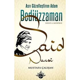 ASRI GÜZELLEŞTİREN ADAM BEDİÜZZAMAN SAID NURSI HAYATI VE MEFKÛRESI - MUSTAFA ÇALIŞAN