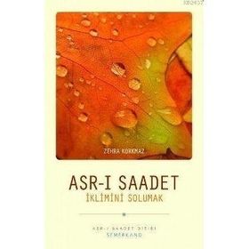 ASRI SAADET İKLİMİNİ SOLUMAK - ZEHRA KORKMAZ