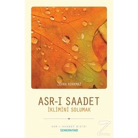 ASRI SAADET İKLİMİNİ SOLUMAK - ZEHRA KORKMAZ