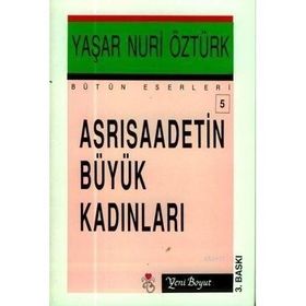 ASRI SAADETIN BÜYÜK KADINLARI - YAŞAR NURI ÖZTÜRK