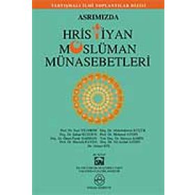 ASRIMIZDA HRISTIYAN MÜSLÜMAN MÜNASEBETLERİ - KOLEKTIF