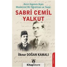Asrın Kapısını Açan Modernist Bir Öğretmen Ve Sabri Cemil Yalkut - İlknur Doğan Kamalı
