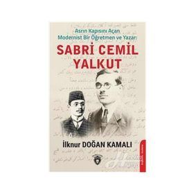 Asrın Kapısını Açan Modernist Bir Öğretmen Ve Sabri Cemil Yalkut - İlknur Doğan Kamalı