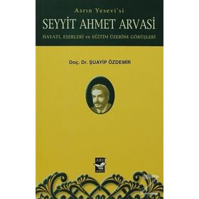 Asrın Yesevi’si Seyyit Ahmet Arvasi - Şuayip Özdemir