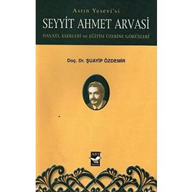 Asrın Yesevi’si Seyyit Ahmet Arvasi - Şuayip Özdemir