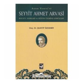Asrın Yesevi’si Seyyit Ahmet Arvasi - Şuayip Özdemir