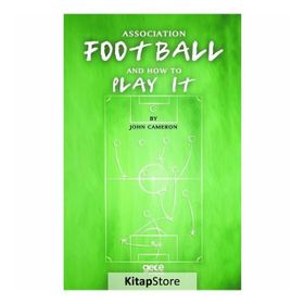 Association Football And How To Play It - John Cameron